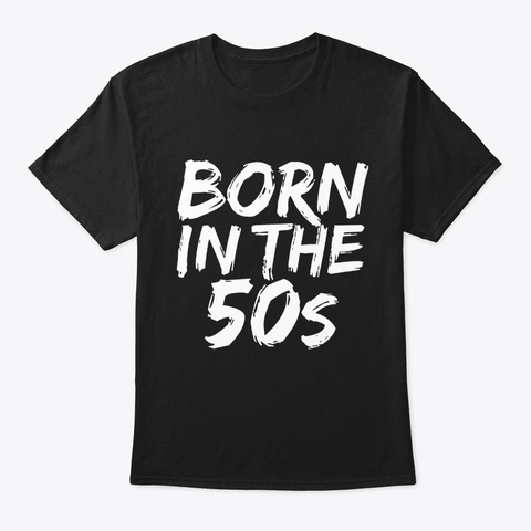 Born In The 50s 1950s Baby Birthday Black T-Shirt Front