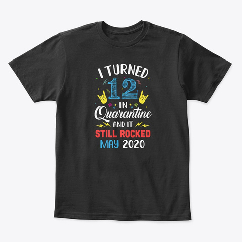 I Turned 12 In Quarantine Rocked May Black T-Shirt Front