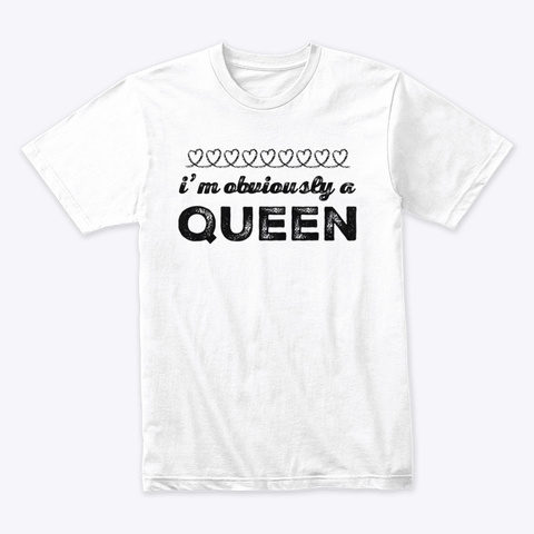 I'm Obviously A Queen White T-Shirt Front
