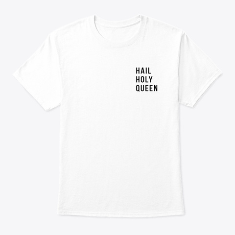 Hail Holy Queen Tee Shirts White Camiseta Front
