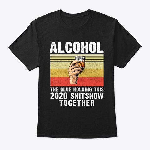 Alcohol Glue Holding This 2020 Shitshow Black T-Shirt Front