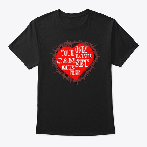 Only Your Love Can Set Me Free Black T-Shirt Front