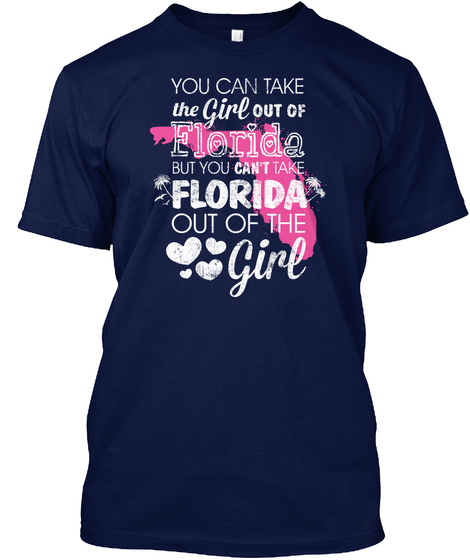 You Can Take The Girl Out Of Florida But You Can't Take Florida Out Of The Girl Navy T-Shirt Front