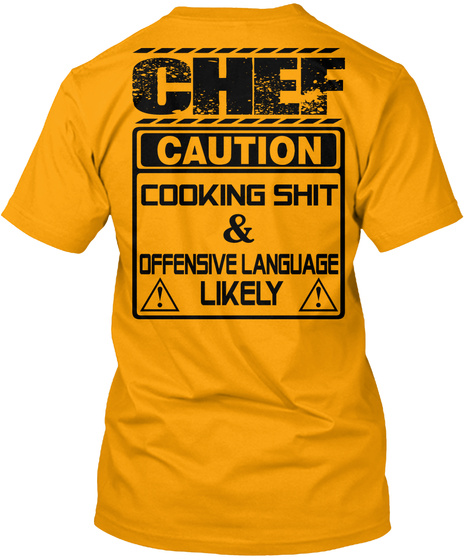 Chef Caution Cooking Shit & Offensive Language Likely  Gold T-Shirt Back