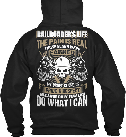 Railroader's Life. The Pain Is Real. Those Scars Were Earned. My Craft Is One Of Pride & Respect Because Only Few Can... Black T-Shirt Back