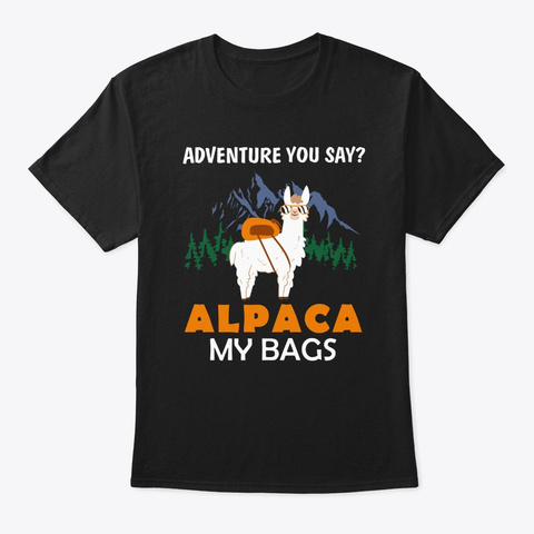 Adventure You Say? Alpaca My Bags Funny  Black T-Shirt Front