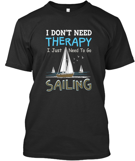 Sailing Therapy - i dont need therapy i just need to go sailing Products