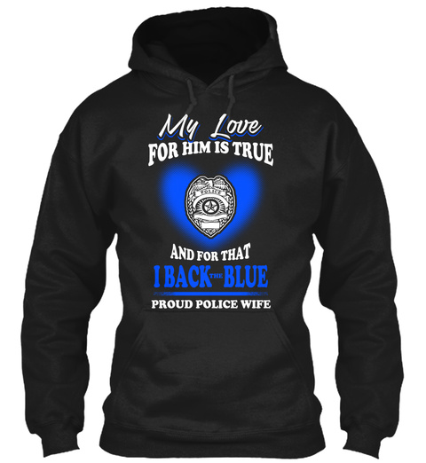 My Love For Him Is True And For That I Back The Blue Proud Police Wife Black T-Shirt Front