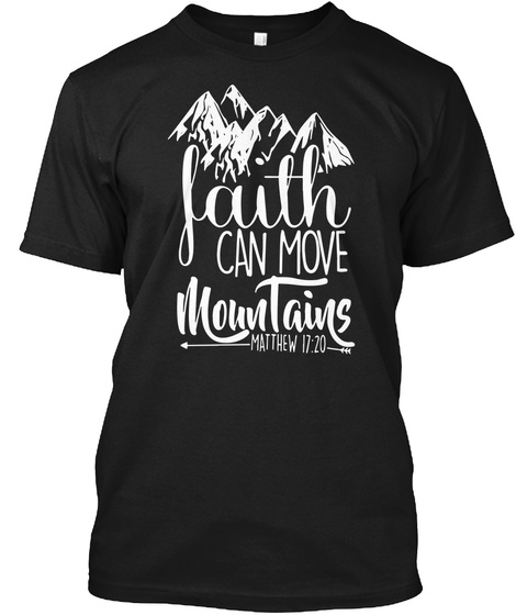 Faith Can Move Mountains Matthew 17:20 Black T-Shirt Front