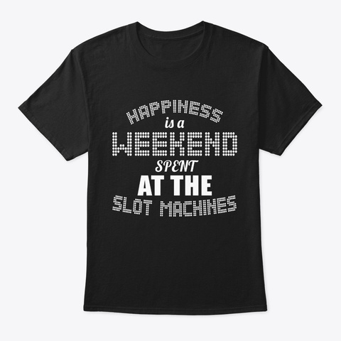 Happiness Is A Weekend At The Slot Machi Black T-Shirt Front