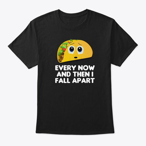 Taco Every Now And Then I Fall Apart Unisex Tshirt