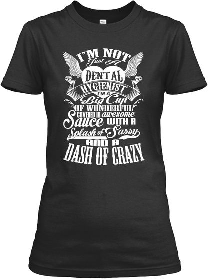 Im Not Just A Dental Hygienist Im A Big Cup Of Wonderful Covered In Awesome Sauce Witha Splash Of Sassy And A Dash Of... Black T-Shirt Front
