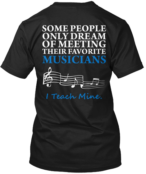 Music Teacher Some People Only Dream Of Meeting Their Favourite Musicians I Teach Mine. Black T-Shirt Back