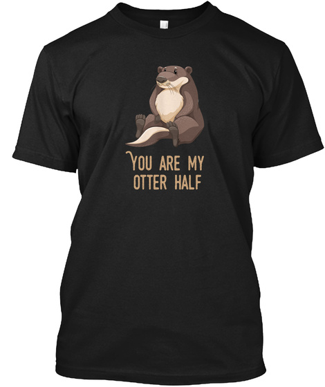 You Are My Otter Half Black T-Shirt Front