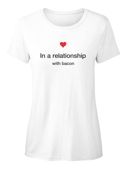 In A Relationship With Bacon White T-Shirt Front