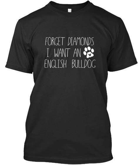 Forget Diamonds I Want English Bulldog Black T-Shirt Front