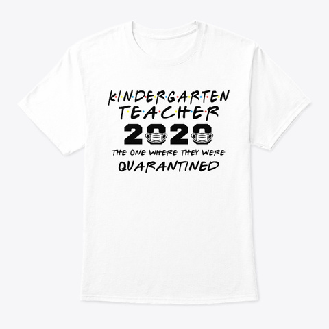 Kindergarten Teacher 2020 Quarantined Ts White T-Shirt Front