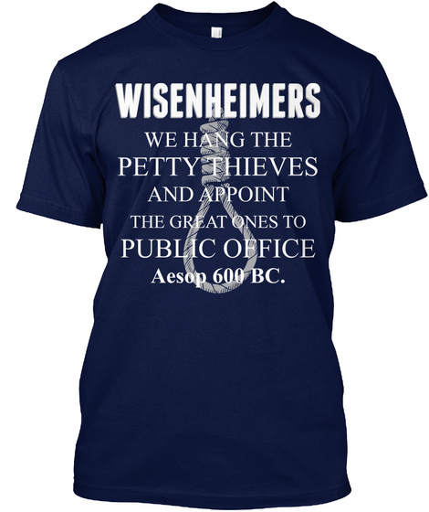 Wisenheimer We Hang The Pretty Thieves And Appoint The Great Ones To Public Office Aesop 600  Bc Navy T-Shirt Front
