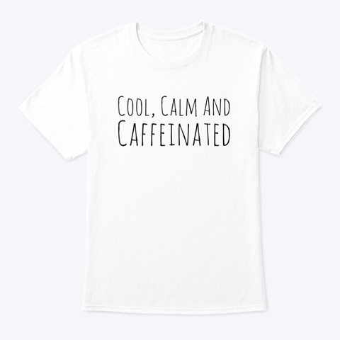 Cool Calm And Caffeinated Barista White T-Shirt Front