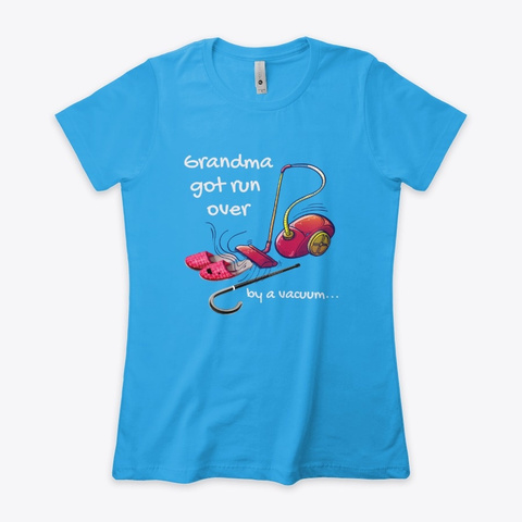 Grandma Got Run Over By A Vaccuum Turquoise T-Shirt Front