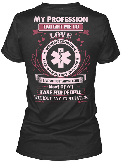 My Profession Taught Me To Love Without Condition Talk Without Bad Intention Give Without Any Reason Most Of All Care... Black T-Shirt Back