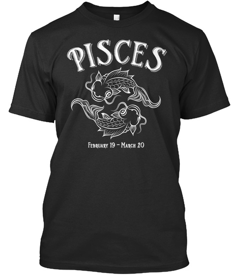 Pisces February 19  March 20 Black T-Shirt Front