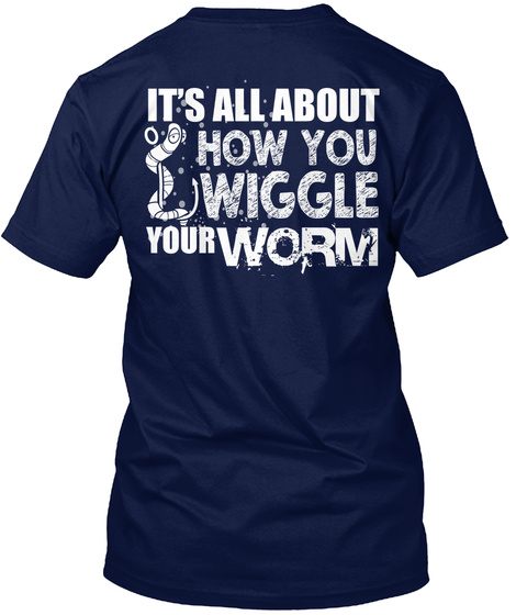 It's All About How You Wiggle Your Worm Navy T-Shirt Back