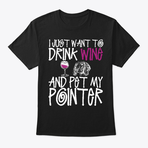 Drink Wine Pet My Pointer Dog Black T-Shirt Front
