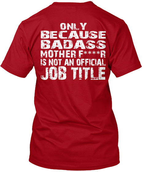 Only Because Badass Mother F****R Is Not An Official Job Title Deep Red T-Shirt Back