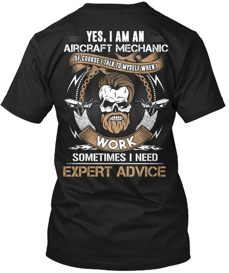 Yes,I Am An Aircraft Mechanic Of Course I Talk To Myself When I Work Sometimes I Need Expert Advice Black T-Shirt Back