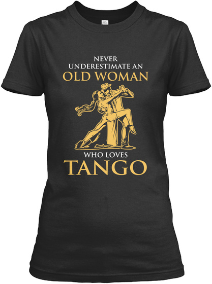 Never Underestimate Old Woman Who Loves Tango Black T-Shirt Front