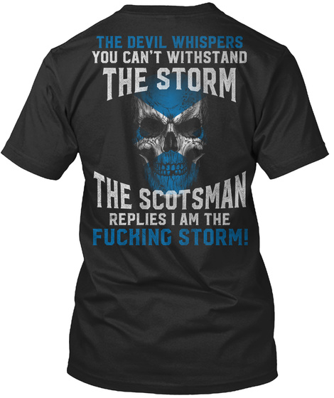 The Devil Whispers You Can't Withstand The Storm The Scotsman Replies I Am The Fuching Storm!  Black T-Shirt Back