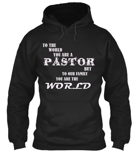 To The World You Are A Pastor But To Our Family You Are The World Black T-Shirt Front