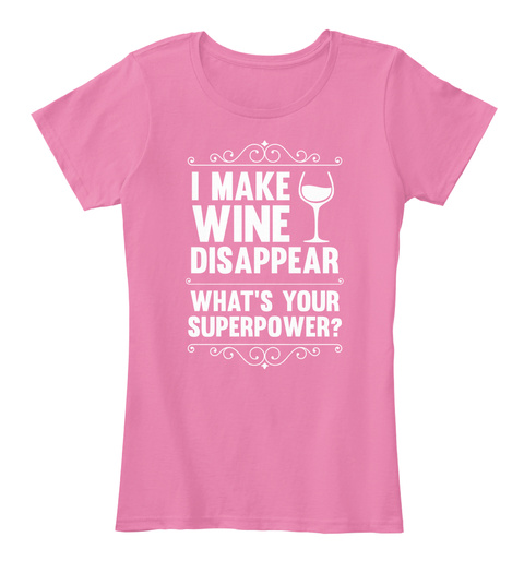 I Make Wine Disappear What's Your Superpower? True Pink T-Shirt Front