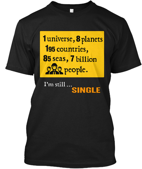 1  8 Planets Universe, 1 95 Countries, 8 7 5 Seas, Billion People. Still  I'm ... Single Black T-Shirt Front