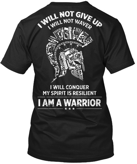  I Will Not Give Up I Wilk Not Waver I Will Conquer My Spirit Is Resilient
I Am A Warrior Black T-Shirt Back
