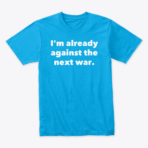 Already Against The Next War Turquoise T-Shirt Front