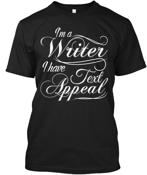 Im A Writer I Have Text Appeal Black T-Shirt Front
