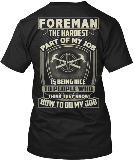 Foreman The Hardest Part Of My Job Is Being Nice To People Who Think They Know How To Do My Job Black T-Shirt Back