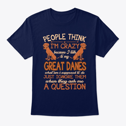Crazy I Talk To My Great Danes Navy T-Shirt Front