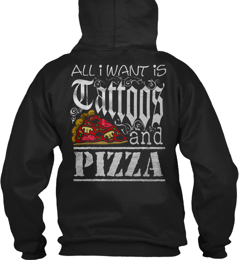 All I Want Is Tattoos And Pizza Black T-Shirt Back