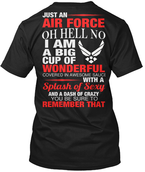 Just An Air Force Oh Hell No I Am A Big Gup Of Wonderful Covered In Awesome Sauce With A Splash Of Sexy And A Dash Of... Black T-Shirt Back