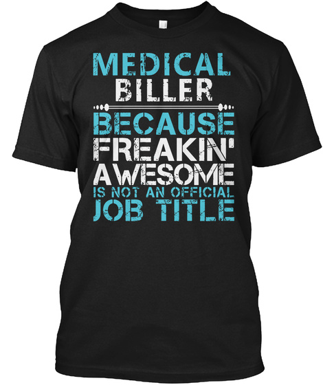 Medical Biller Because Freakin' Awesome Is Not An Official Job Title Black T-Shirt Front