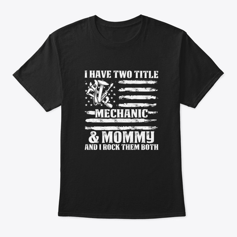 I Have Two Title Mechanic And Mommy   Me Black T-Shirt Front