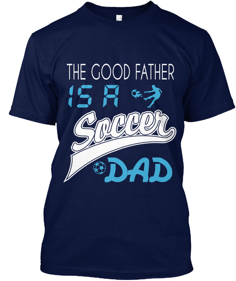 The Good Father Is A Soccer Dad Navy T-Shirt Front