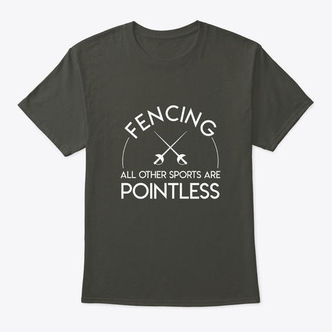 Fencing Other Sports Are Pointless T Shi Smoke Gray T-Shirt Front