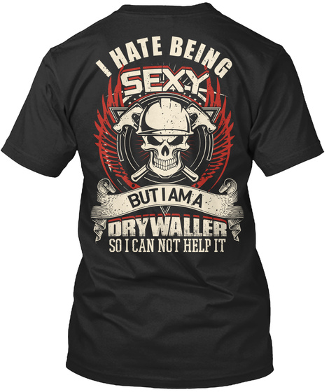  I Hate Being Sexy But I Am A Dry Waller So I Can Not Help It Black T-Shirt Back