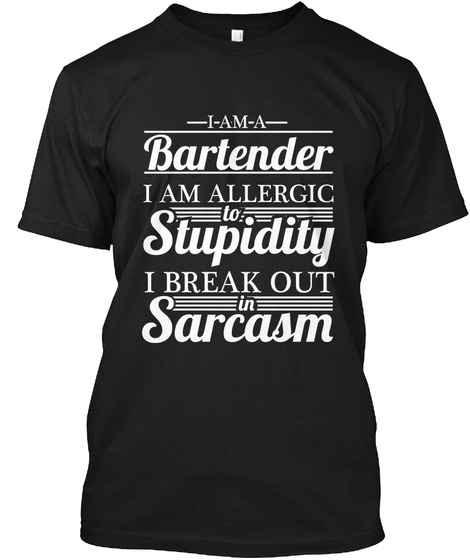 I Am A Bartender I Am Allergic To Stupidity I Break Out In Sarcasm Black T-Shirt Front