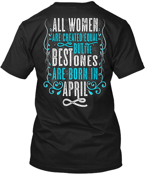 All Women Are Created Equal But The Best Ones Are Born In April Black T-Shirt Back