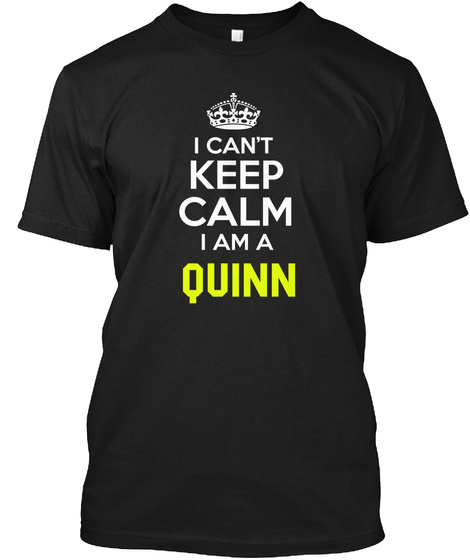 I Can't Keep Calm I Am A Quinn Black T-Shirt Front